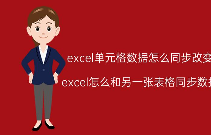 excel单元格数据怎么同步改变 excel怎么和另一张表格同步数据？